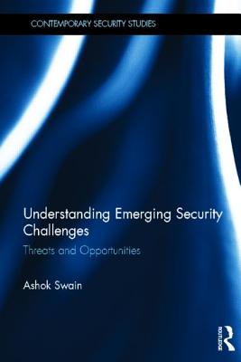 Understanding Emerging Security Challenges: Threats and Opportunities - Swain, Ashok