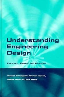 Understanding Engineering Design: Context, Theory and Practice - Birmingham, Richard