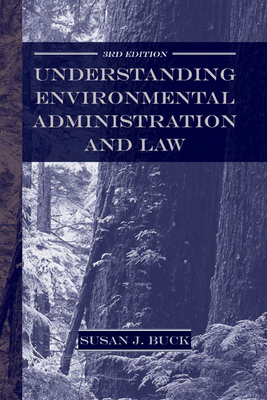 Understanding Environmental Administration and Law, 3rd Edition - Buck, Susan J