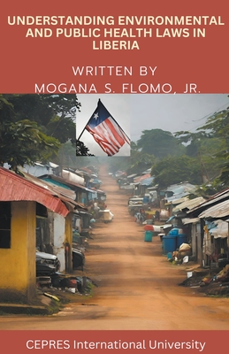 Understanding Environmental and Public Health Laws in Liberia - Flomo, Mogana S, Jr.