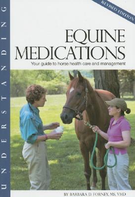 Understanding Equine Medications: Your Guide to Horse Health Care and Management - Forney, Barbara D