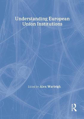 Understanding European Union Institutions - Warleigh, Alex, Professor