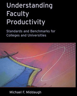 Understanding Faculty Productivity: Standards and Benchmarks for Colleges and Universities - Middaugh, Michael F