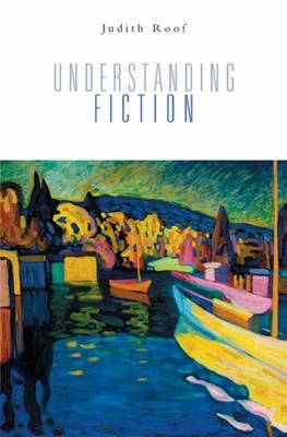 Understanding Fiction - Roof, Judith, Professor