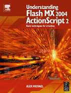 Understanding Flash MX 2004 ActionScript 2: Basic Techniques for Creatives - Michael, Alex