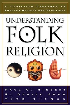 Understanding Folk Religion: A Christian Response to Popular Beliefs and Practices - Hiebert, Paul G, and Shaw, R Daniel, and Tienou, Tite, Ph.D.