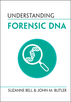 Understanding Forensic DNA - Bell, Suzanne, and Butler, John M.