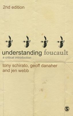 Understanding Foucault: A Critical Introduction - Schirato, Tony, and Danaher, Geoff, and Webb, Jenn
