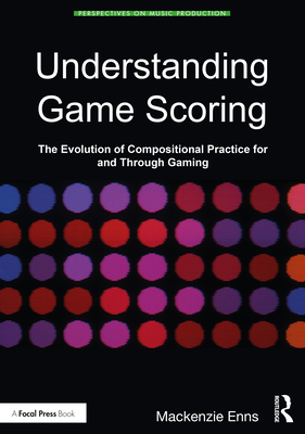 Understanding Game Scoring: The Evolution of Compositional Practice for and Through Gaming - Enns, Mack