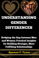 Understanding Gender Differences: Bridging the Gap between Men and Women: Practical Insights for Building Stronger, More Fulfilling Relationships