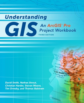 Understanding GIS: An Arcgis(r) Pro Project Workbook - Smith, David, and Strout, Nathan, and Harder, Christian