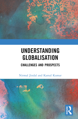 Understanding Globalisation: Challenges and Prospects - Jindal, Nirmal (Editor), and Kumar, Kamal (Editor)