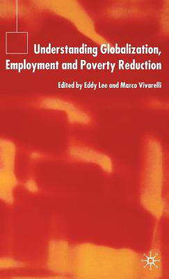 Understanding Globalization, Employment and Poverty Reduction - Lee, E (Editor), and Vivarelli, M (Editor)