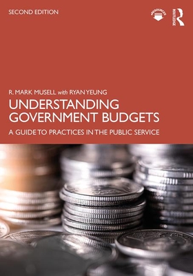 Understanding Government Budgets: A Guide to Practices in the Public Service - Musell, R Mark, and Yeung, Ryan