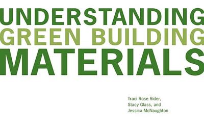 Understanding Green Building Materials - Rider, Traci Rose, and Glass, Stacy, and McNaughton, Jessica