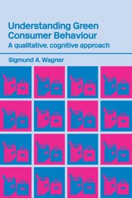 Understanding Green Consumer Behaviour: A Qualitative Cognitive Approach - Wagner, Sigmund A