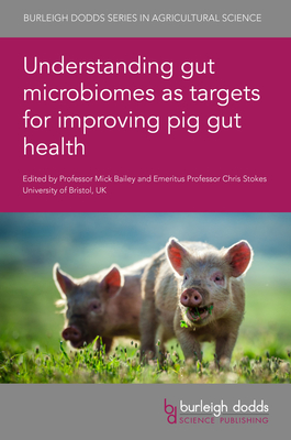 Understanding Gut Microbiomes as Targets for Improving Pig Gut Health - Bailey, Mick, Prof. (Contributions by), and Stokes, Chris (Contributions by), and Peachey, Laura, Dr. (Contributions by)