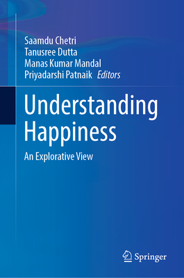 Understanding Happiness: An Explorative View - Chetri, Saamdu (Editor), and Dutta, Tanusree (Editor), and Mandal, Manas Kumar (Editor)