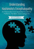 Understanding Hashimoto's Encephalopathy 2016 Edition: An Expanded and Updated Guide For Patients, Families, and Caregivers