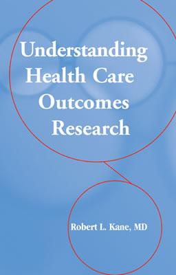 Understanding Health Care Outcomes Research - Kane, Robert L, Dean, MD