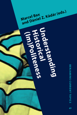 Understanding Historical (Im)Politeness: Relational linguistic practice over time and across cultures - Bax, Marcel (Editor), and Kdr, Dniel Z. (Editor)