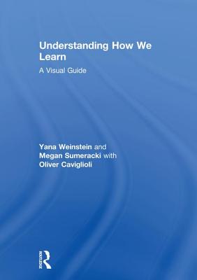 Understanding How We Learn: A Visual Guide - Weinstein, Yana, and Sumeracki, Megan, and Caviglioli, Oliver