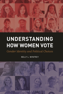 Understanding How Women Vote: Gender Identity and Political Choices - Winfrey, Kelly L, and Williams, Juliet (Editor)