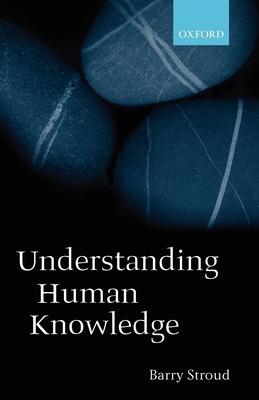 Understanding Human Knowledge: Philosophical Essays - Stroud, Barry