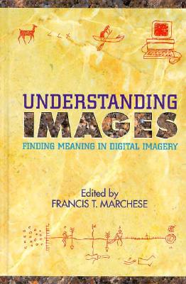 Understanding Images: Finding Meaning in Digital Imagery - Marchese, Francis T (Editor)