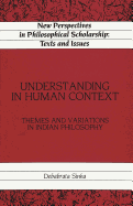 Understanding in Human Context: Themes and Variations in Indian Philosophy