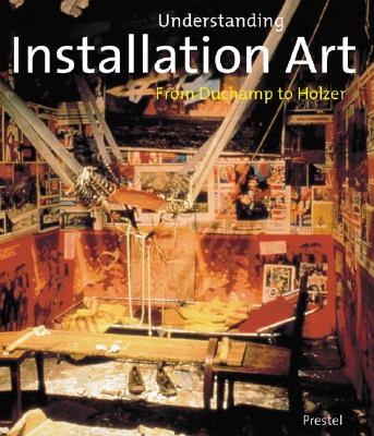 Understanding Installation Art: From Duchamp to Holzer - Rosenthal, Mark