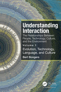 Understanding Interaction: The Relationships Between People, Technology, Culture, and the Environment: Volume 1: Evolution, Technology, Language and Culture