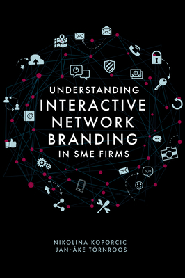 Understanding Interactive Network Branding in SME Firms - Koporcic, Nikolina (Editor), and Trnroos, Jan-ke