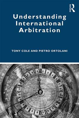 Understanding International Arbitration - Cole, Tony, and Ortolani, Pietro