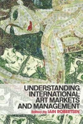 Understanding International Art Markets and Management - Robertson, Iain (Editor)