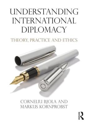 Understanding International Diplomacy: Theory, Practice and Ethics - Bjola, Corneliu, and Kornprobst, Markus