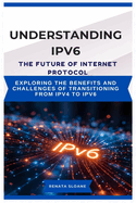 Understanding Ipv6 the Future of Internet Protocol: Exploring the benefits and challenges of transitioning from IPv4 to IPv6