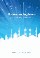 Understanding Islam - 52 Friday Lectures: Keys to Leveraging the Power of Allah in Your Life