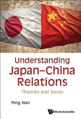 Understanding Japan-China Relations: Theories and Issues - Wan, Ming