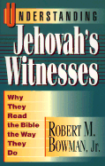 Understanding Jehovah's Witnesses: Why They Read the Bible the Way They Do - Bowman, Robert M