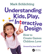 Understanding Kids, Play, and Interactive Design: How to Create Games Children Love