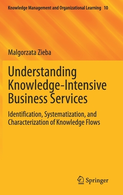 Understanding Knowledge-Intensive Business Services: Identification, Systematization, and Characterization of Knowledge Flows - Zieba, Malgorzata