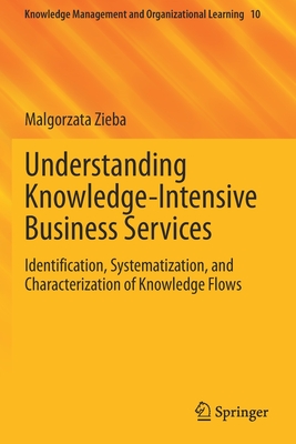 Understanding Knowledge-Intensive Business Services: Identification, Systematization, and Characterization of Knowledge Flows - Zieba, Malgorzata