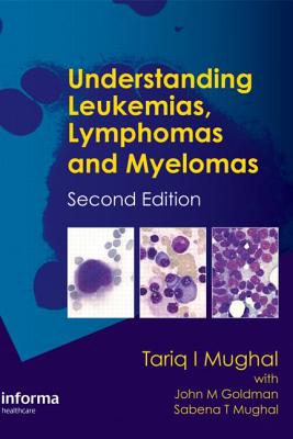 Understanding Leukemias, Lymphomas and Myelomas - Mughal, Tariq I, and Goldman, John M, and Mughal, Sabena T