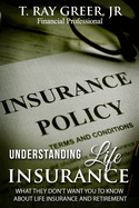 Understanding Life Insurance: What They Don't Want You to Know about Life Insurance and Retirement