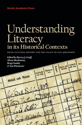 Understanding Literacy in Its Historical Contexts: Socio-Cultural History and the Legacy of Egil Johansson - Graff, Harvey J (Editor), and MacKinnon, Alison (Editor), and Sandin, Bengt (Editor)