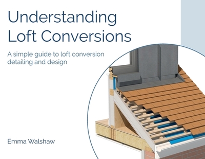 Understanding Loft Conversions - Walshaw, Emma