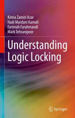 Understanding Logic Locking - Zamiri Azar, Kimia, and Mardani Kamali, Hadi, and Farahmandi, Farimah