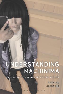 Understanding Machinima: Essays on Filmmaking in Virtual Worlds - Ng, Jenna (Editor)