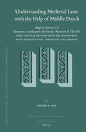 Understanding Medieval Latin with the Help of Middle Dutch: Magistri Symonis (?) Questiones Secunde Partis Doctrinalis Alexandri de Villa Dei First Critical Edition from the Manuscript with Introduction, Appendices and Indexes